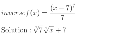 The inverse of f(x)=((x-7)^7)/7 is \sqrt[7]{7}\sqrt[7]{x}+7